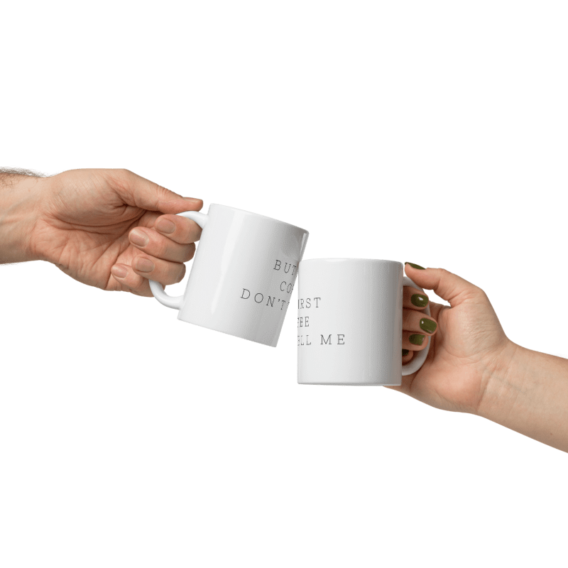 Taza "But First Coffee Don't Tell Me"